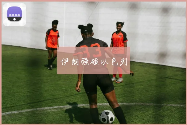 伊朗强碰以色列