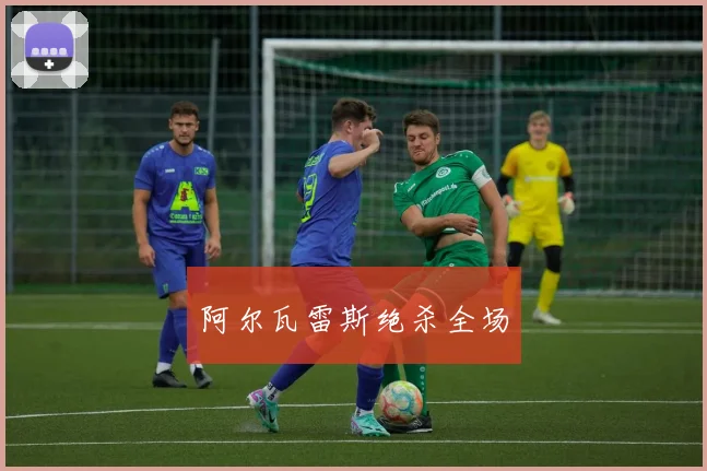 阿尔瓦雷斯绝杀全场