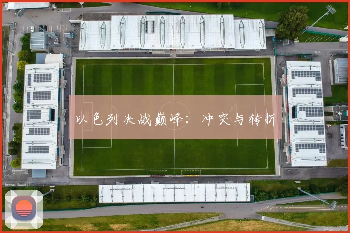 以色列决战巅峰：冲突与转折