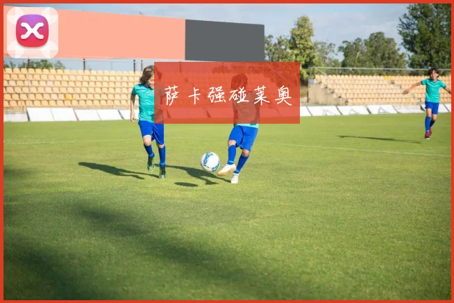 萨卡强碰莱奥