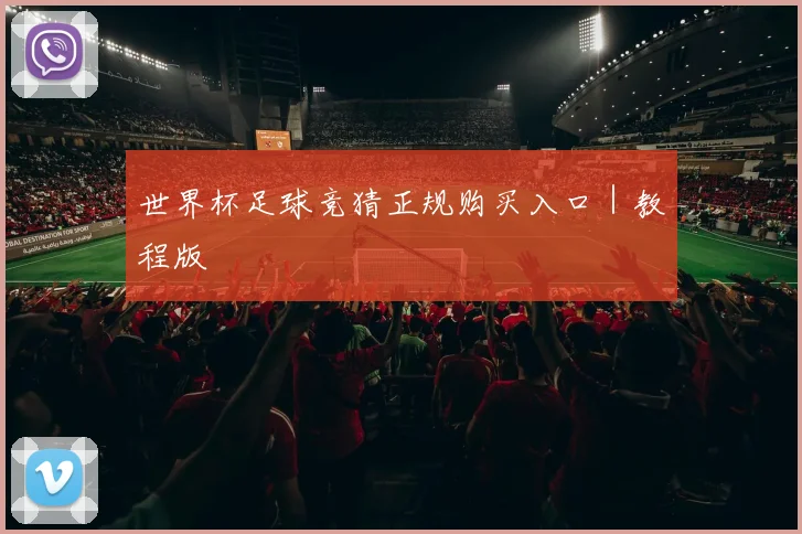 世界杯足球竞猜正规购买入口｜教程版