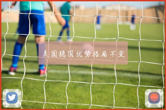 美国稳固优势格局不变