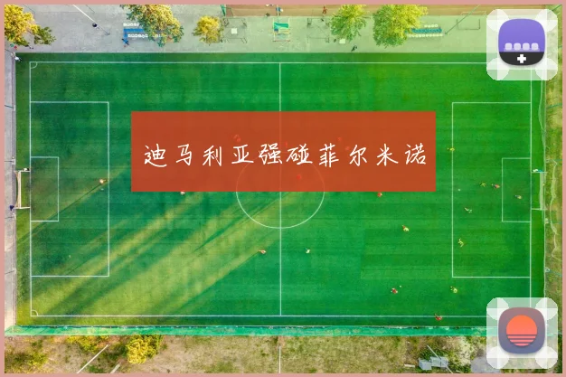 迪马利亚强碰菲尔米诺