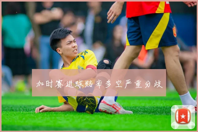 加时赛进球赔率多空严重分歧
