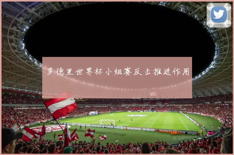 罗德里世界杯小组赛反击推进作用