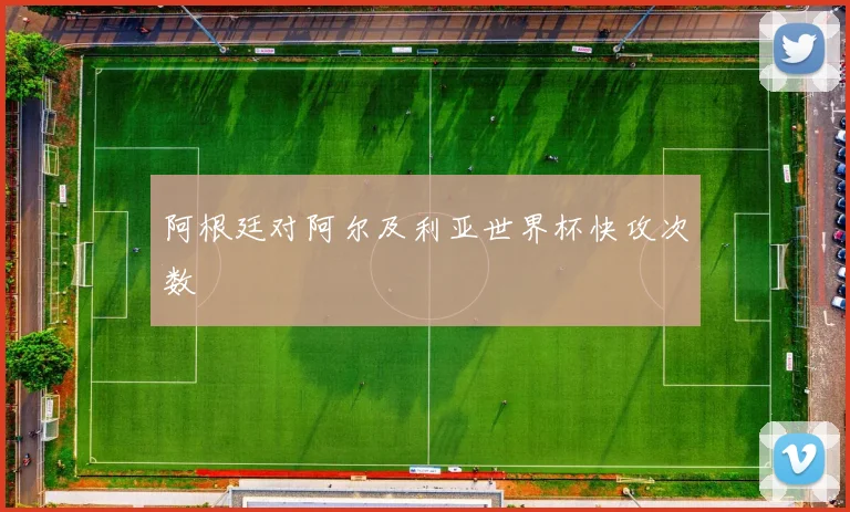 阿根廷对阿尔及利亚世界杯快攻次数