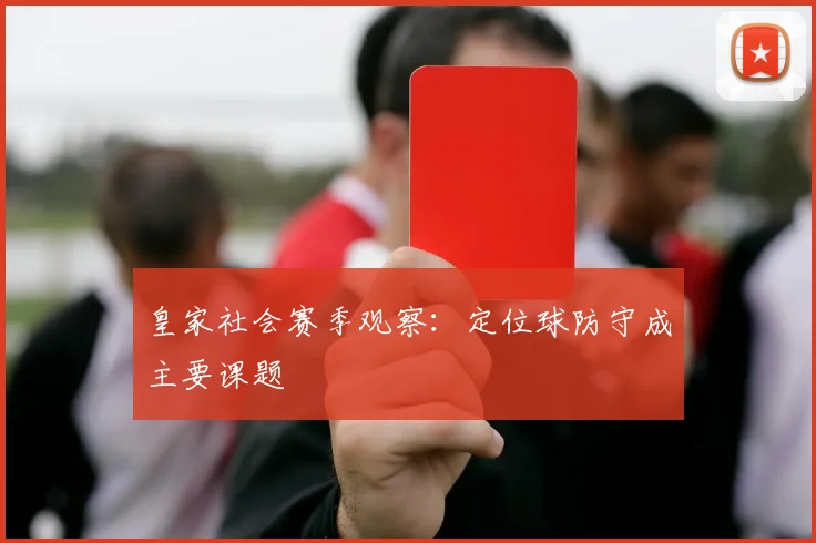 皇家社会赛季观察:定位球防守成主要课题