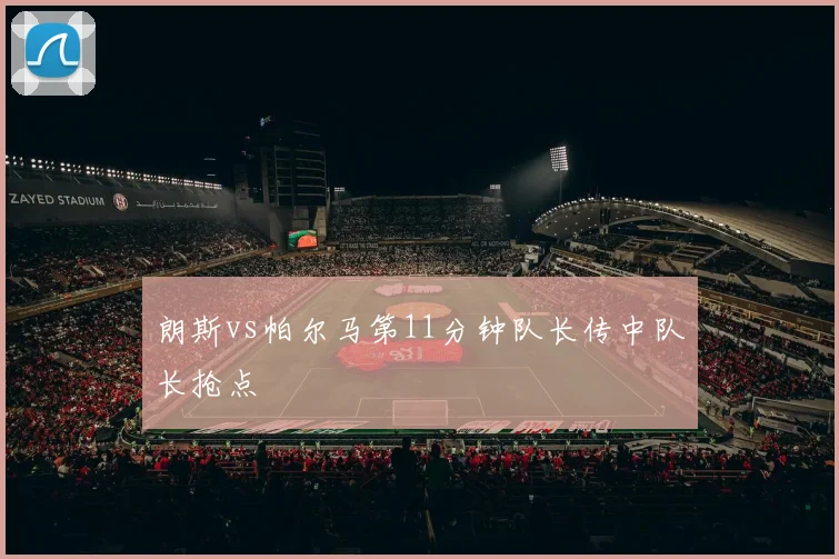 朗斯vs帕尔马第11分钟队长传中队长抢点