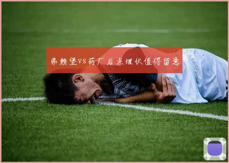 弗赖堡vs药厂后点埋伏值得留意
