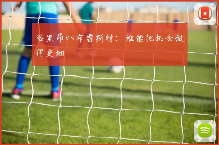 洛里昂vs布雷斯特:谁能把机会做得更细