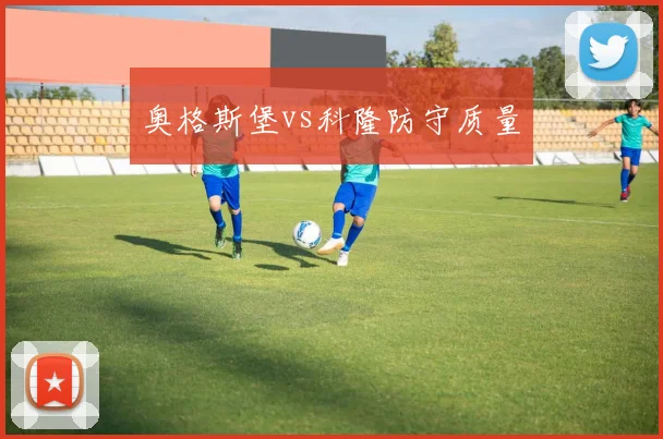 奥格斯堡vs科隆防守质量